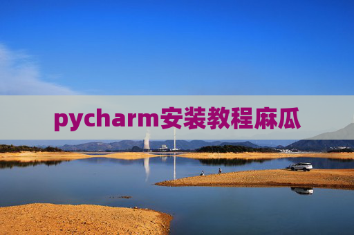 pycharm安装教程麻瓜