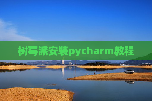 树莓派安装pycharm教程